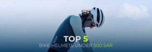 Top 5 Bike Helmets Under 500 SAR